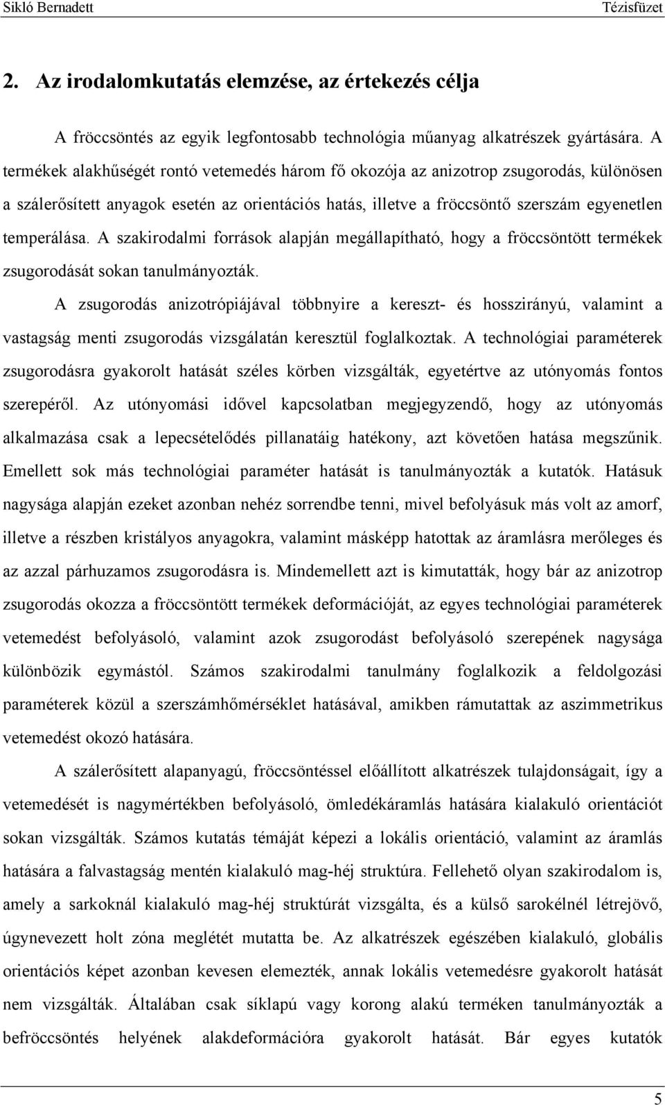 A szakirodalmi források alapján megállapítható, hogy a fröccsöntött termékek zsugorodását sokan tanulmányozták.