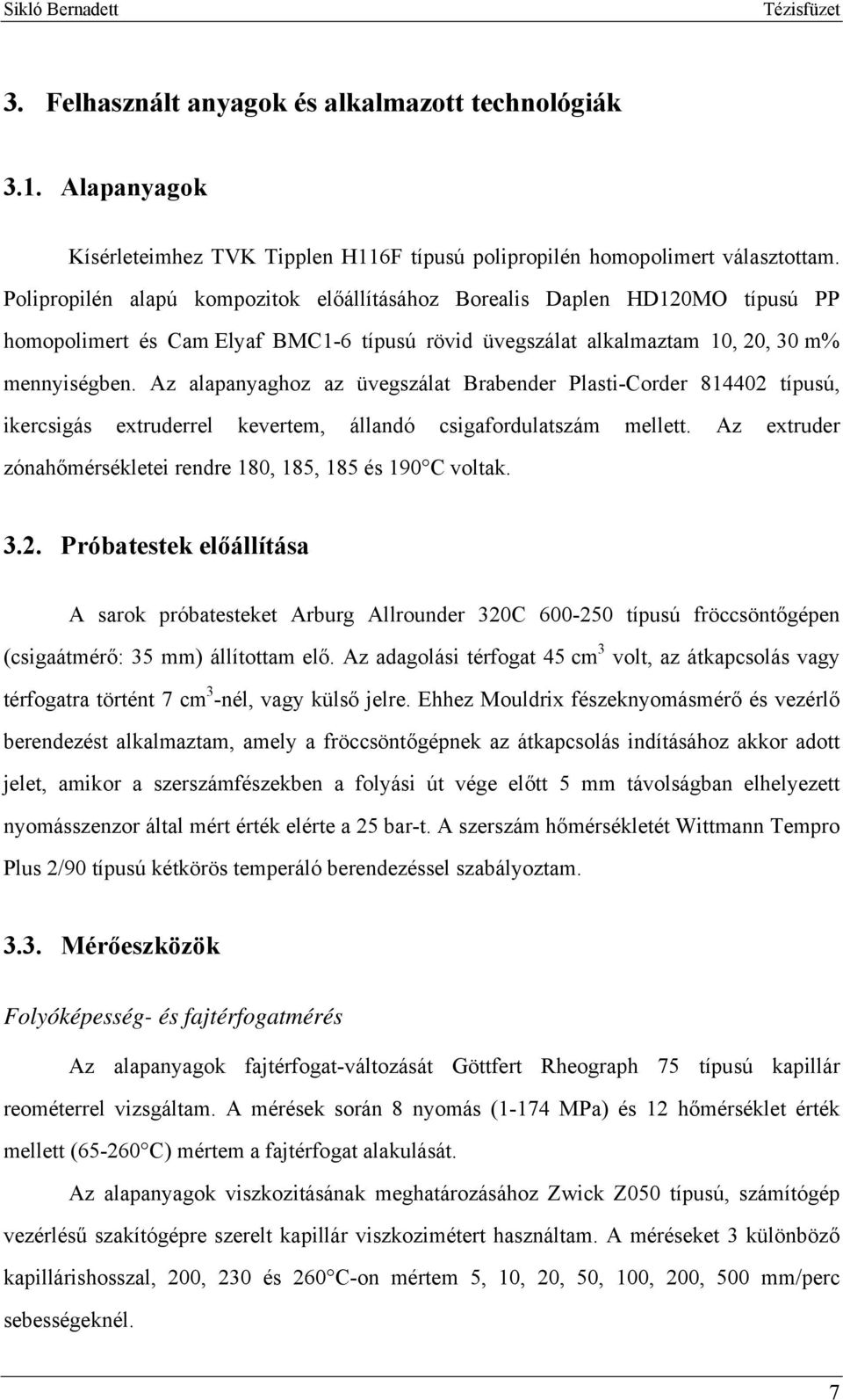 Az alapanyaghoz az üvegszálat Brabender Plasti-Corder 814402 típusú, ikercsigás extruderrel kevertem, állandó csigafordulatszám mellett.