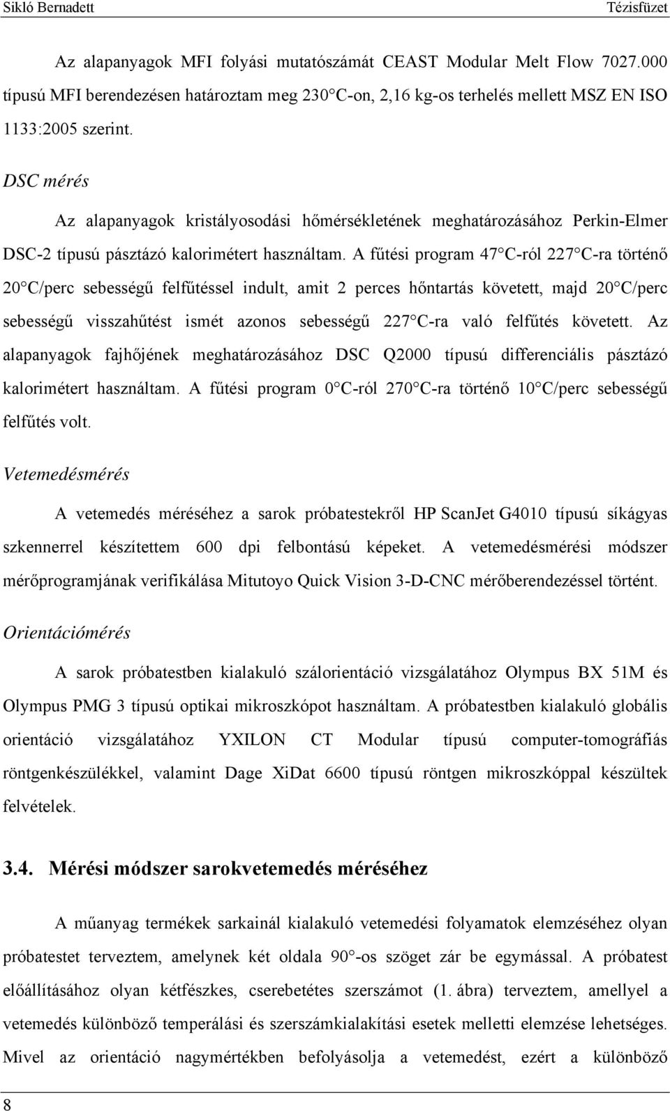 A fűtési program 47 C-ról 227 C-ra történő 20 C/perc sebességű felfűtéssel indult, amit 2 perces hőntartás követett, majd 20 C/perc sebességű visszahűtést ismét azonos sebességű 227 C-ra való