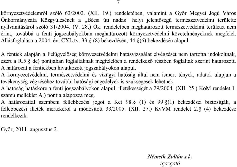 rendeletben meghatározott természetvédelmi területet nem érint, továbbá a fenti jogszabályokban meghatározott környezetvédelmi követelményeknek megfelel. Állásfoglalása a 2004. évi CXL.tv. 33.