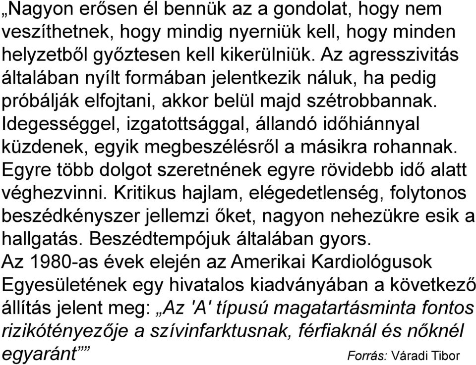 Idegességgel, izgatottsággal, állandó időhiánnyal küzdenek, egyik megbeszélésről a másikra rohannak. Egyre több dolgot szeretnének egyre rövidebb idő alatt véghezvinni.