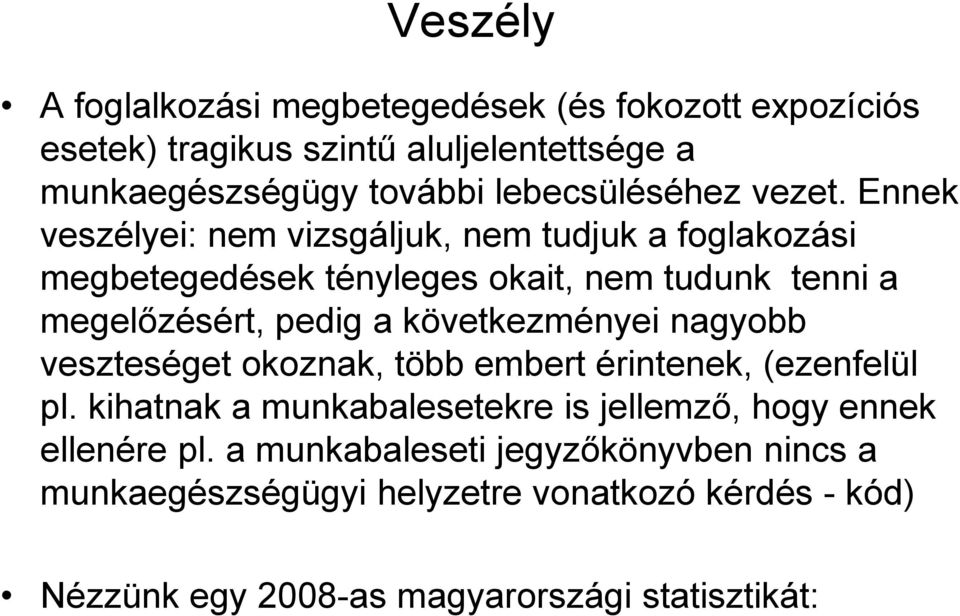 Ennek veszélyei: nem vizsgáljuk, nem tudjuk a foglakozási megbetegedések tényleges okait, nem tudunk tenni a megelőzésért, pedig a