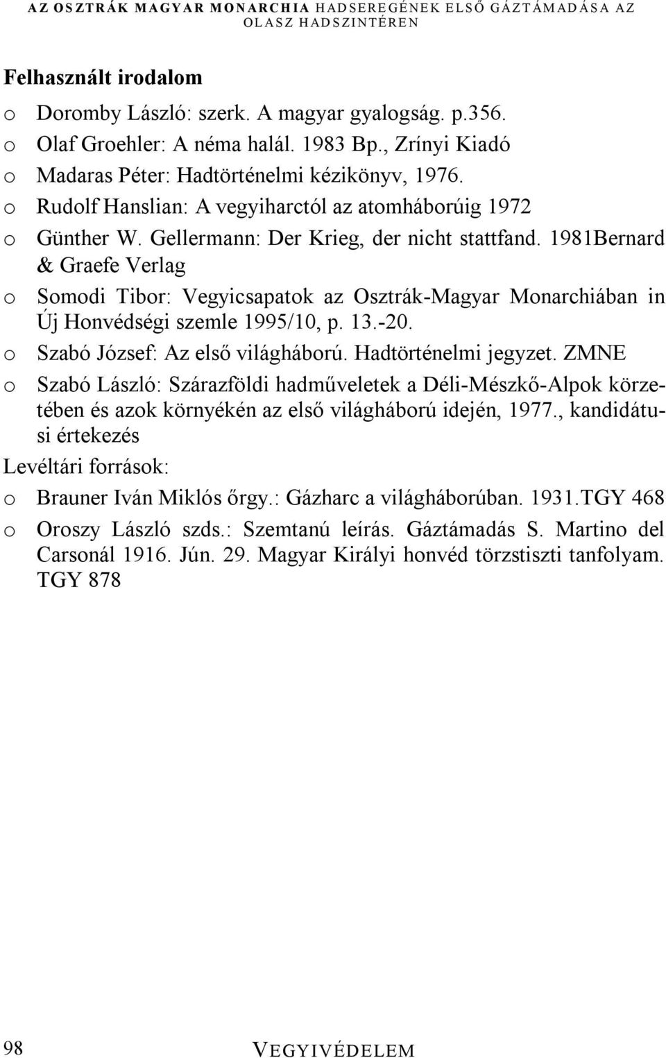 1981Bernard Graefe Verlag o Somodi Tibor: Vegyicsapatok az Osztrák-Magyar Monarchiában in Új Honvédségi szemle 1995/10, p. 13.-20. o Szabó József: Az első világháború. Hadtörténelmi jegyzet.