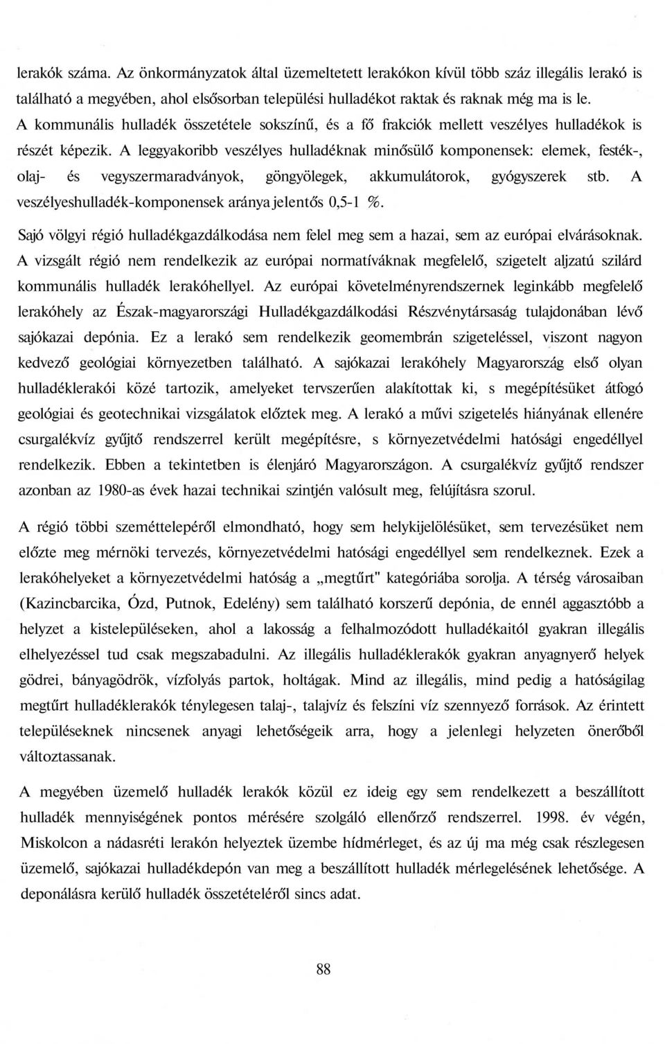 A leggyakoribb veszélyes hulladéknak minősülő komponensek: elemek, festék-, olaj- és vegyszermaradványok, göngyölegek, akkumulátorok, gyógyszerek stb.