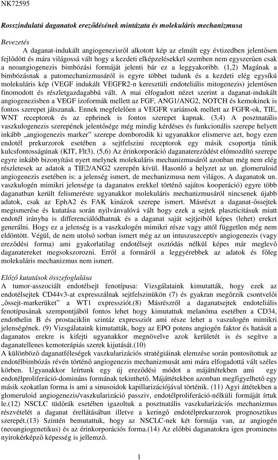(1,2) Magának a bimbózásnak a patomechanizmusáról is egyre többet tudunk és a kezdeti elég egysíkú molekuláris kép (VEGF indukált VEGFR2-n keresztüli endoteliális mitogenezis) jelentősen finomodott