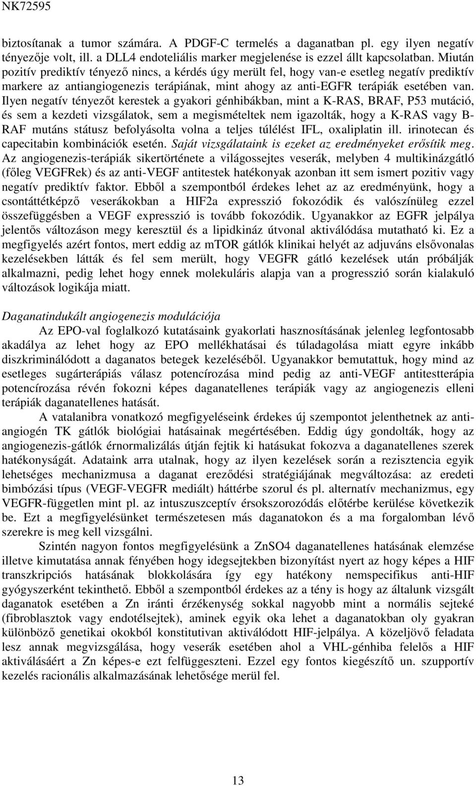 Ilyen negatív tényezőt kerestek a gyakori génhibákban, mint a K-RAS, BRAF, P53 mutáció, és sem a kezdeti vizsgálatok, sem a megismételtek nem igazolták, hogy a K-RAS vagy B- RAF mutáns státusz