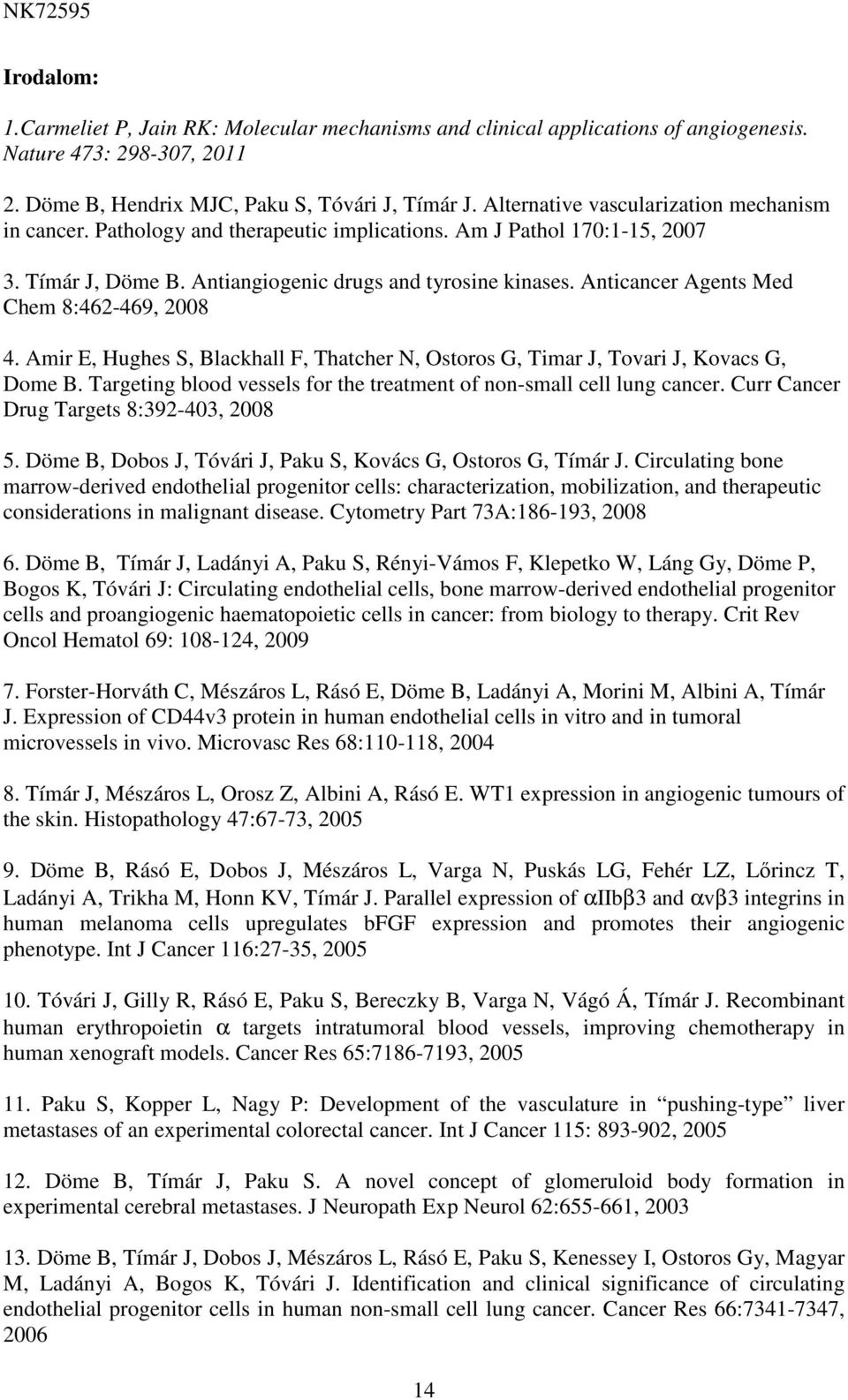 Anticancer Agents Med Chem 8:462-469, 2008 4. Amir E, Hughes S, Blackhall F, Thatcher N, Ostoros G, Timar J, Tovari J, Kovacs G, Dome B.