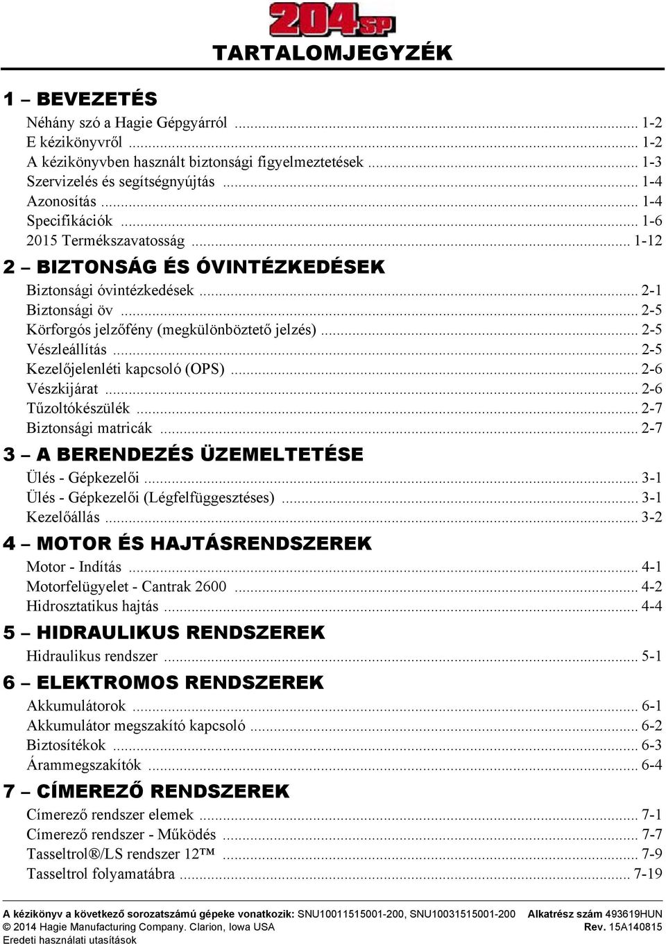 .. 2-5 Vészleállítás... 2-5 Kezelőjelenléti kapcsoló (OPS)... 2-6 Vészkijárat... 2-6 Tűzoltókészülék... 2-7 Biztonsági matricák... 2-7 3 A BERENDEZÉS ÜZEMELTETÉSE Ülés - Gépkezelői.