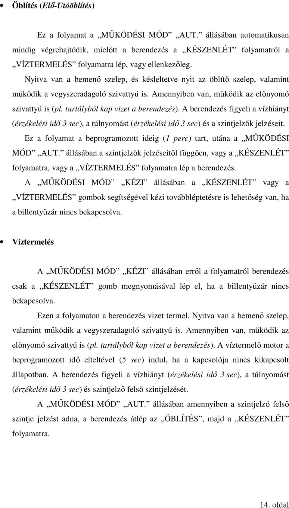 tartályból kap vizet a berendezés). A berendezés figyeli a vízhiányt (érzékelési idő 3 sec), a túlnyomást (érzékelési idő 3 sec) és a szintjelzők jelzéseit.