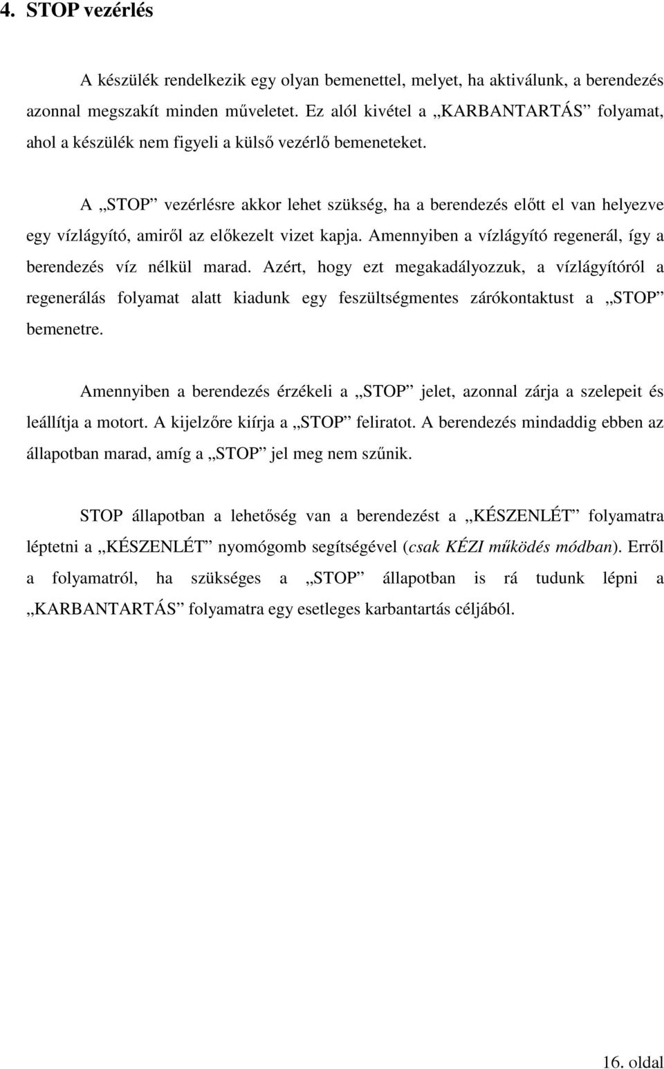 A STOP vezérlésre akkor lehet szükség, ha a berendezés előtt el van helyezve egy vízlágyító, amiről az előkezelt vizet kapja. Amennyiben a vízlágyító regenerál, így a berendezés víz nélkül marad.