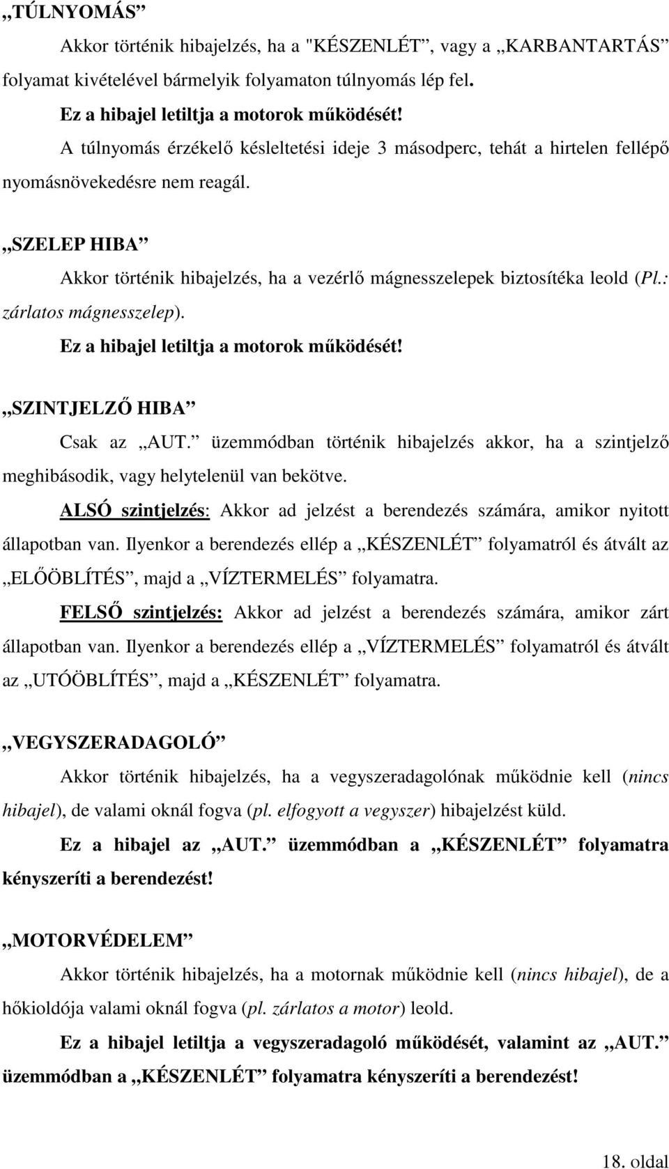 : zárlatos mágnesszelep). Ez a hibajel letiltja a motorok működését! SZINTJELZŐ HIBA Csak az AUT. üzemmódban történik hibajelzés akkor, ha a szintjelző meghibásodik, vagy helytelenül van bekötve.