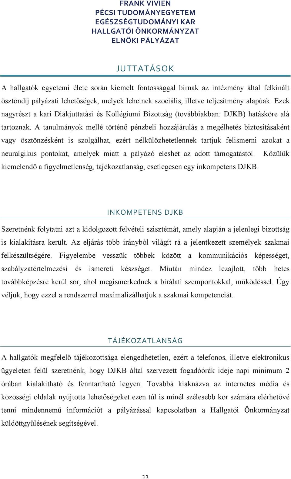 A tanulmányok mellé történő pénzbeli hozzájárulás a megélhetés biztosításaként vagy ösztönzésként is szolgálhat, ezért nélkülözhetetlennek tartjuk felismerni azokat a neuralgikus pontokat, amelyek