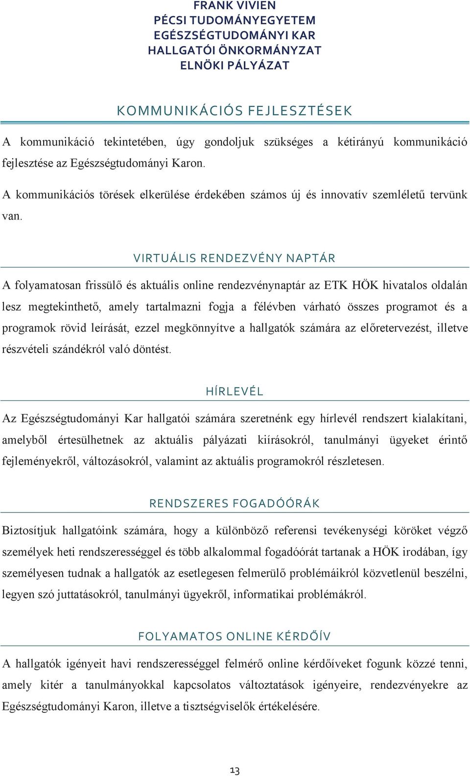 VIRTUÁLIS RENDEZVÉNY NAPTÁR A folyamatosan frissülő és aktuális online rendezvénynaptár az ETK HÖK hivatalos oldalán lesz megtekinthető, amely tartalmazni fogja a félévben várható összes programot és