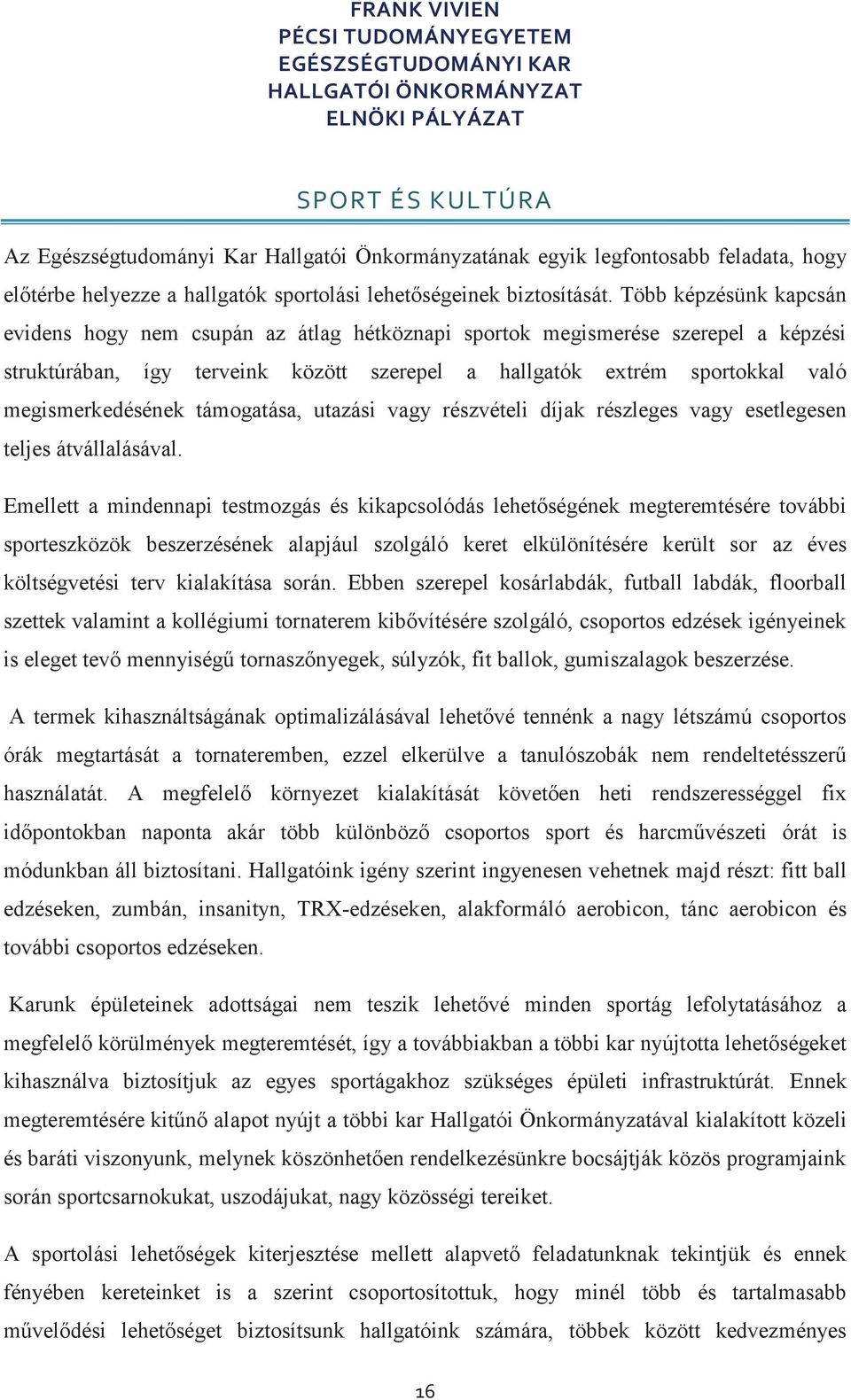 megismerkedésének támogatása, utazási vagy részvételi díjak részleges vagy esetlegesen teljes átvállalásával.