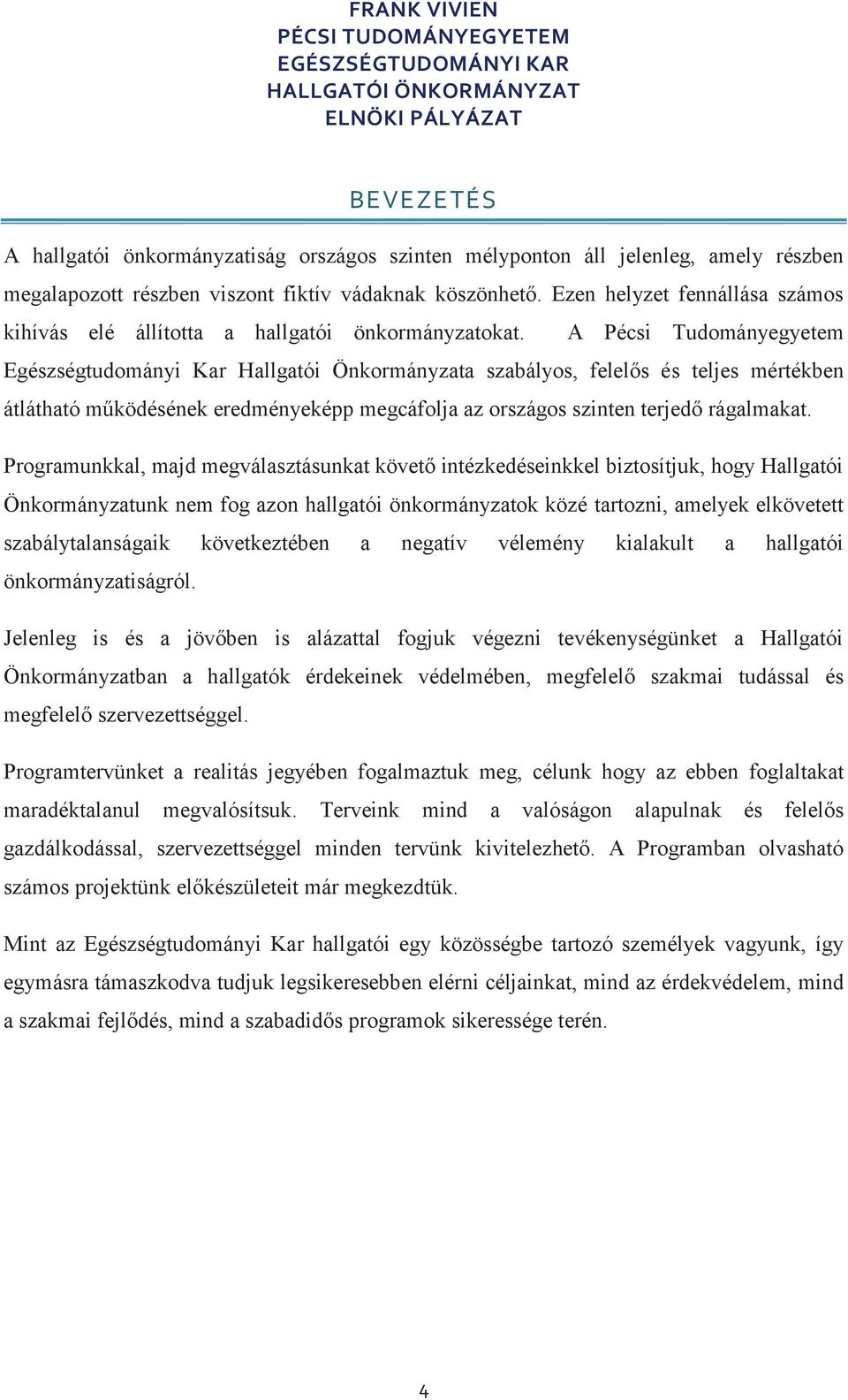 A Pécsi Tudományegyetem Egészségtudományi Kar Hallgatói Önkormányzata szabályos, felelős és teljes mértékben átlátható működésének eredményeképp megcáfolja az országos szinten terjedő rágalmakat.