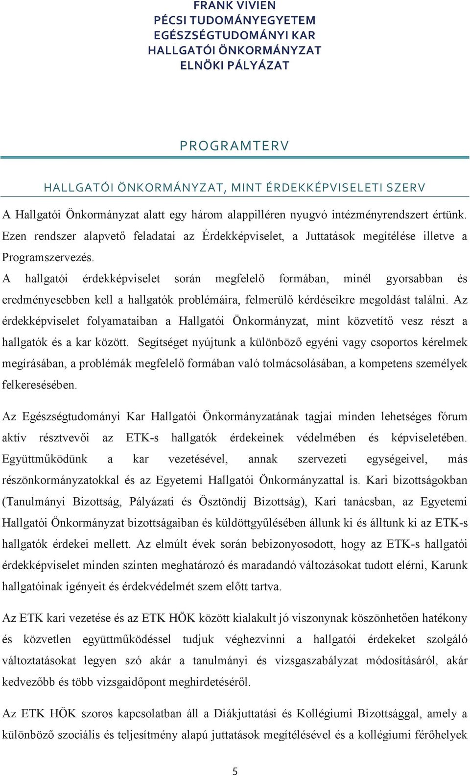 A hallgatói érdekképviselet során megfelelő formában, minél gyorsabban és eredményesebben kell a hallgatók problémáira, felmerülő kérdéseikre megoldást találni.