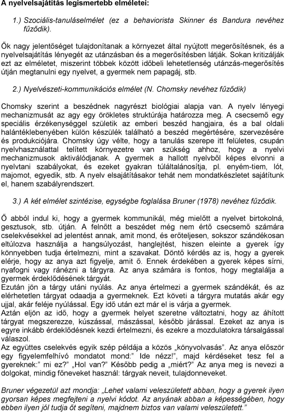 Sokan kritizálják ezt az elméletet, miszerint többek között időbeli lehetetlenség utánzás-megerősítés útján megtanulni egy nyelvet, a gyermek nem papagáj, stb. 2.