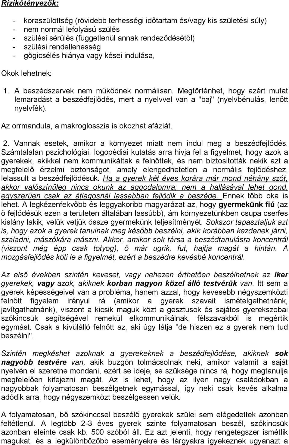 Megtörténhet, hogy azért mutat lemaradást a beszédfejlődés, mert a nyelvvel van a "baj" (nyelvbénulás, lenőtt nyelvfék). Az orrmandula, a makroglosszia is okozhat afáziát. 2.