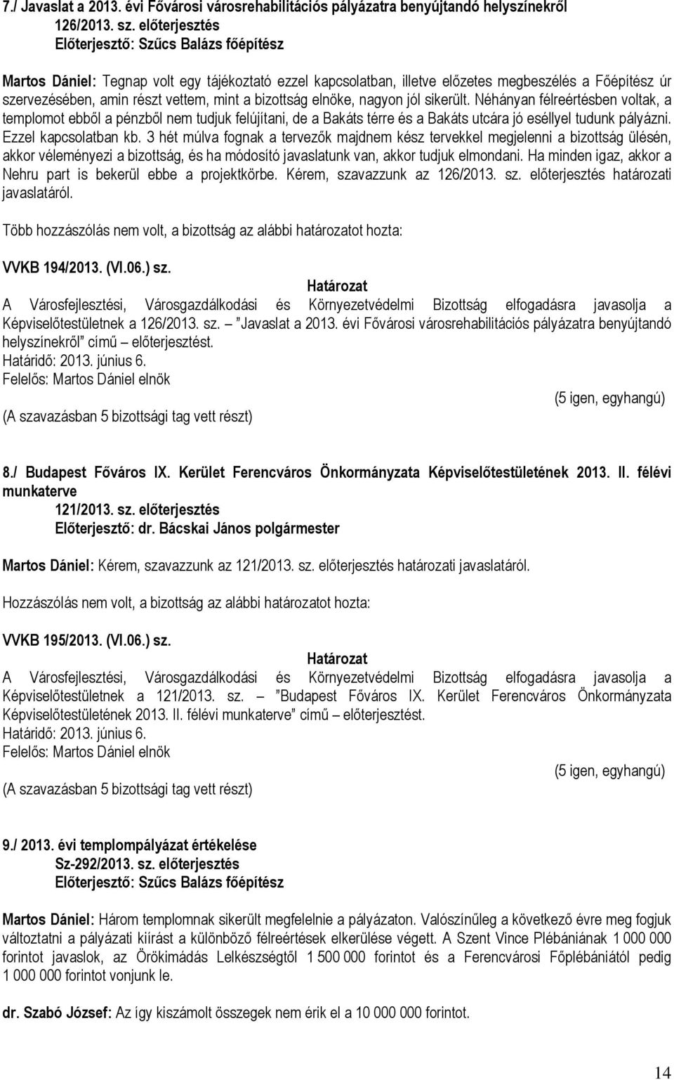 bizottság elnöke, nagyon jól sikerült. Néhányan félreértésben voltak, a templomot ebből a pénzből nem tudjuk felújítani, de a Bakáts térre és a Bakáts utcára jó eséllyel tudunk pályázni.