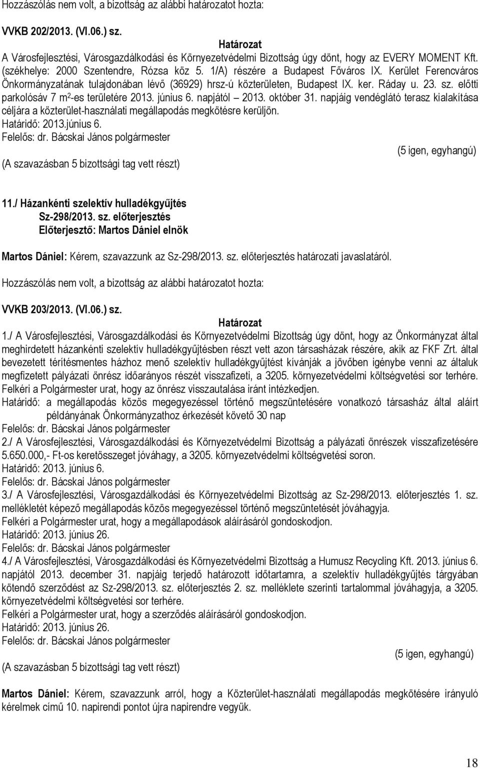 június 6. napjától 2013. október 31. napjáig vendéglátó terasz kialakítása céljára a közterület-használati megállapodás megkötésre kerüljön. Határidő: 2013.június 6. 11.