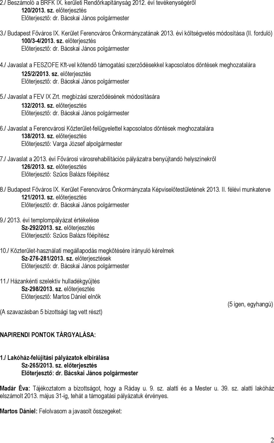 / Javaslat a FEV IX Zrt. megbízási szerződésének módosítására 132/2013. sz. előterjesztés 6./ Javaslat a Ferencvárosi Közterület-felügyelettel kapcsolatos döntések meghozatalára 138/2013. sz. előterjesztés Előterjesztő: Varga József alpolgármester 7.