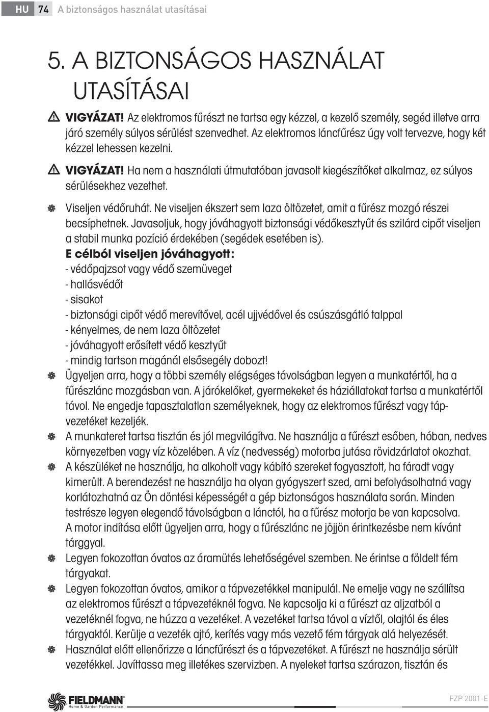 VIGYÁZAT! Ha nem a használati útmutatóban javasolt kiegészítőket alkalmaz, ez súlyos sérülésekhez vezethet. Viseljen védőruhát.