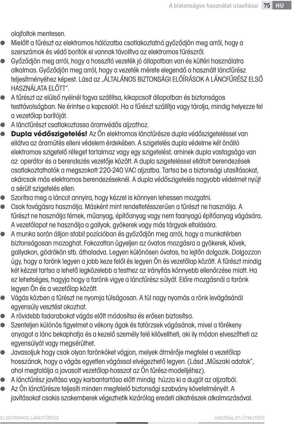 Győződjön meg arról, hogy a hosszító vezeték jó állapotban van és kültéri használatra alkalmas. Győződjön meg arról, hogy a vezeték mérete elegendő a használt láncfűrész teljesítményéhez képest.