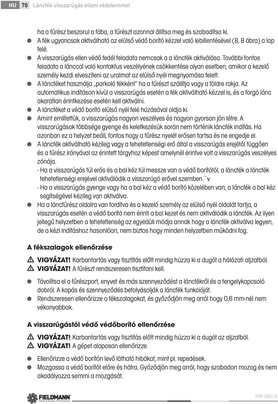 További fontos feladata a lánccal való kontaktus veszélyének csökkentése olyan esetben, amikor a kezelő személy kezdi elveszíteni az uralmat az elülső nyél megnyomása felett.