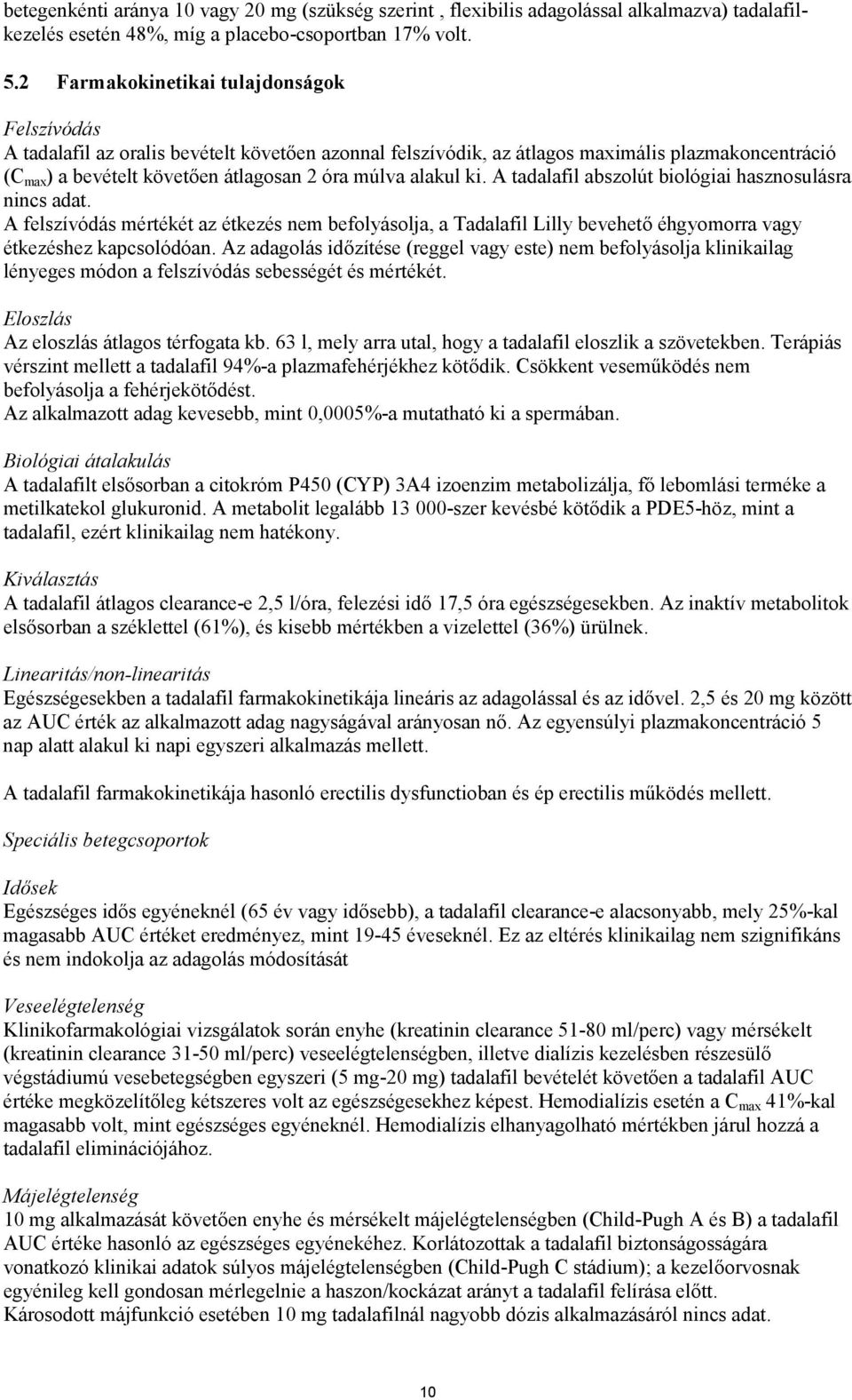 alakul ki. A tadalafil abszolút biológiai hasznosulásra nincs adat. A felszívódás mértékét az étkezés nem befolyásolja, a Tadalafil Lilly bevehető éhgyomorra vagy étkezéshez kapcsolódóan.