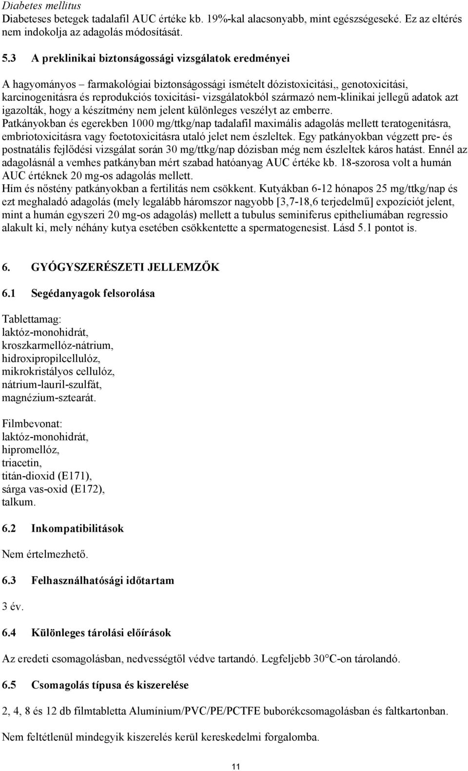 vizsgálatokból származó nem-klinikai jellegű adatok azt igazolták, hogy a készítmény nem jelent különleges veszélyt az emberre.