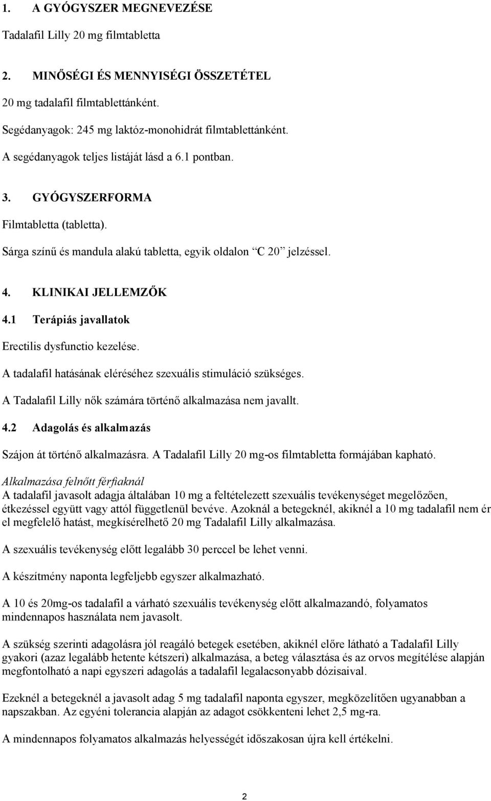 1 Terápiás javallatok Erectilis dysfunctio kezelése. A tadalafil hatásának eléréséhez szexuális stimuláció szükséges. A Tadalafil Lilly nők számára történő alkalmazása nem javallt. 4.