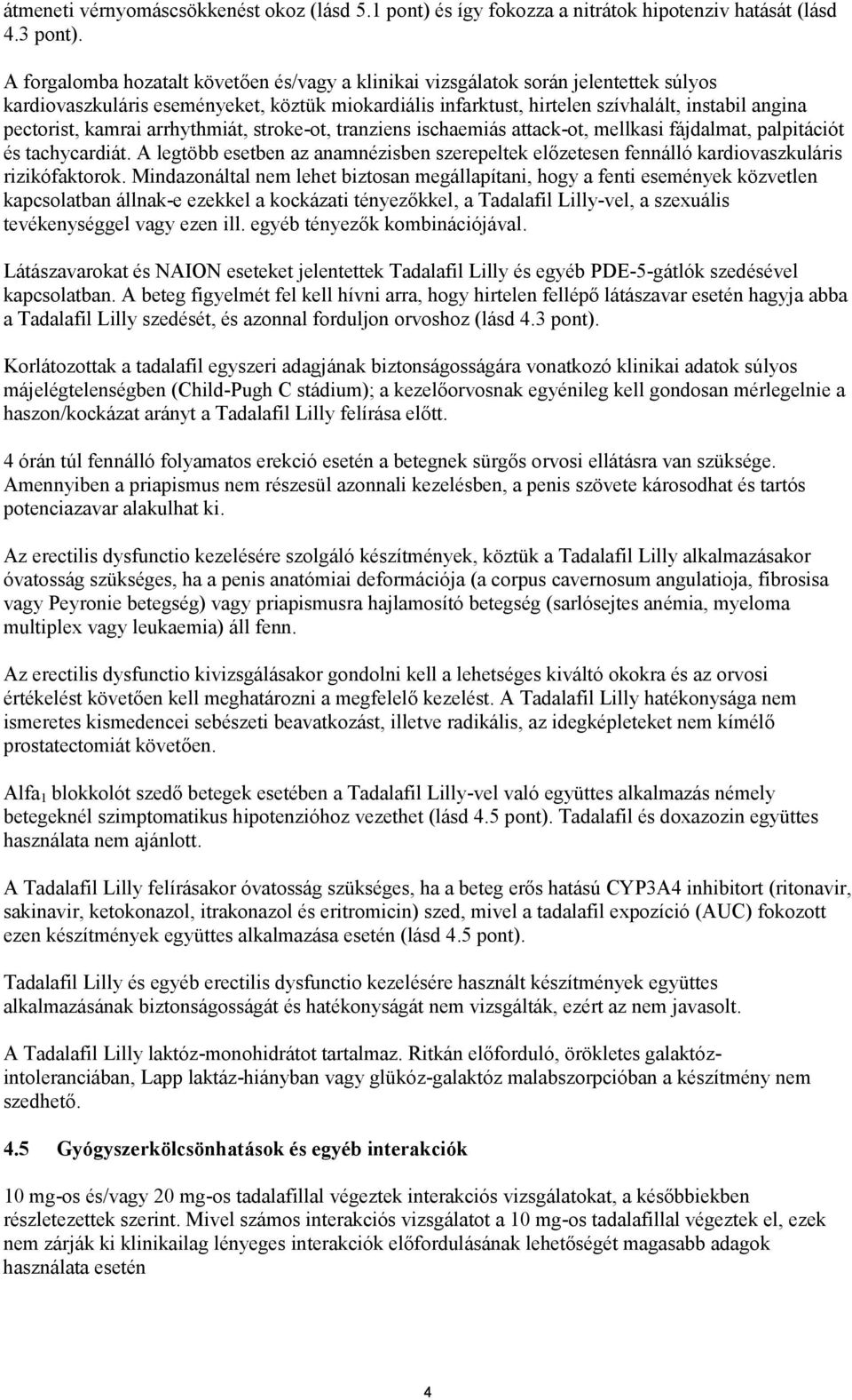 kamrai arrhythmiát, stroke-ot, tranziens ischaemiás attack-ot, mellkasi fájdalmat, palpitációt és tachycardiát.