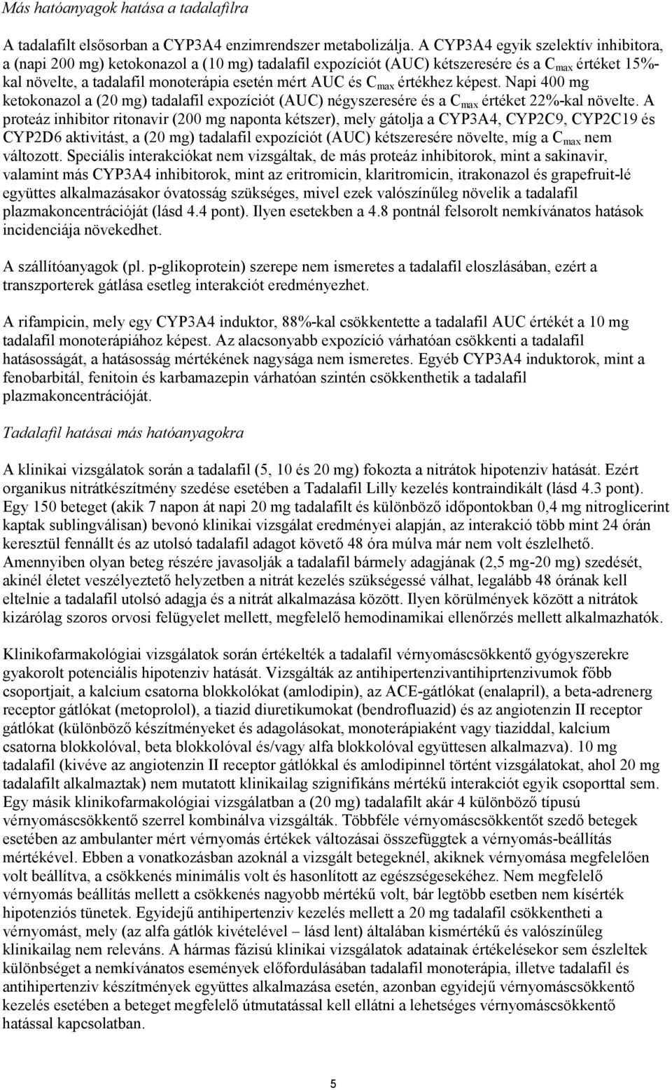 max értékhez képest. Napi 400 mg ketokonazol a (20 mg) tadalafil expozíciót (AUC) négyszeresére és a C max értéket 22%-kal növelte.