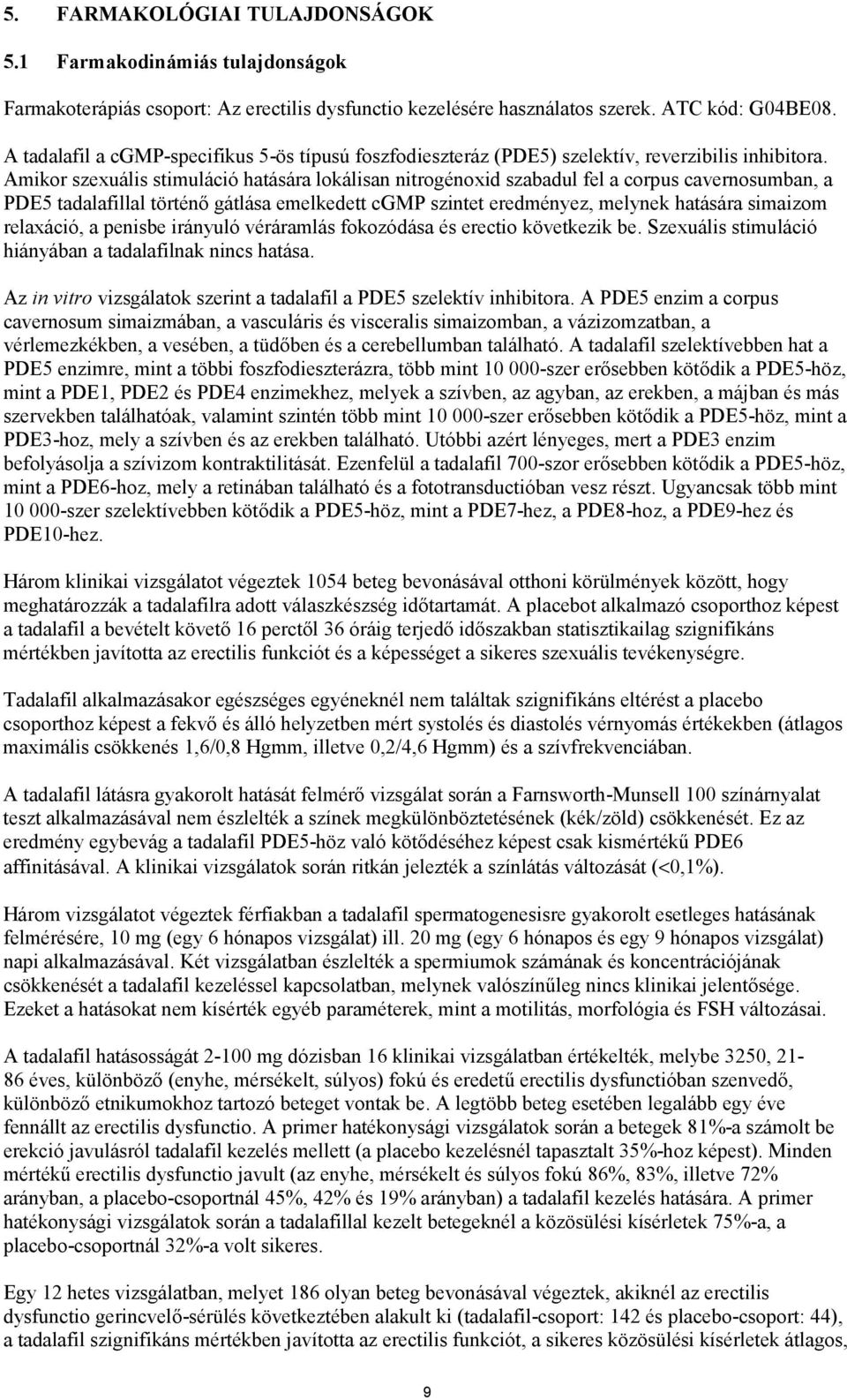 Amikor szexuális stimuláció hatására lokálisan nitrogénoxid szabadul fel a corpus cavernosumban, a PDE5 tadalafillal történő gátlása emelkedett cgmp szintet eredményez, melynek hatására simaizom