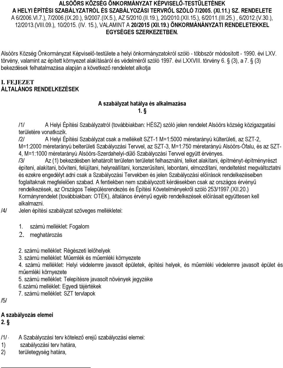 Alsóörs Község Önkorányzat Képviselő-testülete a helyi önkorányzatokról szóló - többször ódosított - 1990. évi LXV. törvény, valaint az épített környezet alakításáról és védeléről szóló 1997.