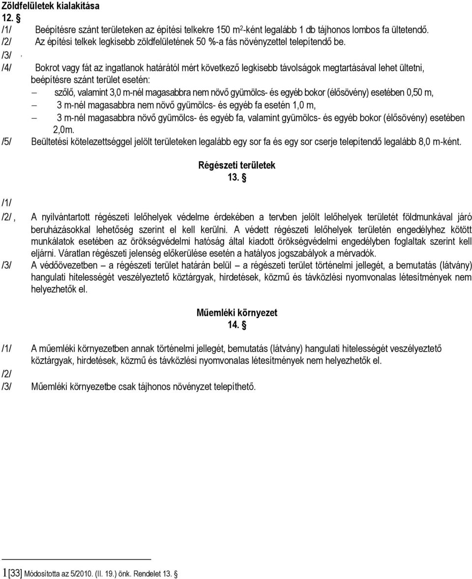/3/, /4/ Bokrot vagy fát az ingatlanok határától ért következő távolságok egtartásával lehet ültetni, beépítésre szánt terület esetén: szőlő, valaint 3,0 -nél agasabbra ne növő gyüölcs- és egyéb