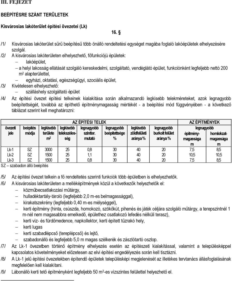 /2/ A kisvárosias lakóterületen elhelyezhető, főfunkciójú épületek: lakóépület, a helyi lakosság ellátását szolgáló kereskedeli, szolgáltató, vendéglátó épület, funkciónként legfeljebb nettó 200 2