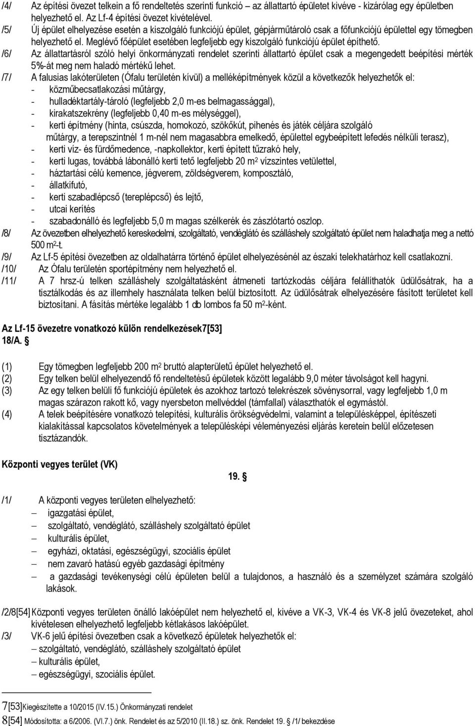 Meglévő főépület esetében legfeljebb egy kiszolgáló funkciójú épület építhető.