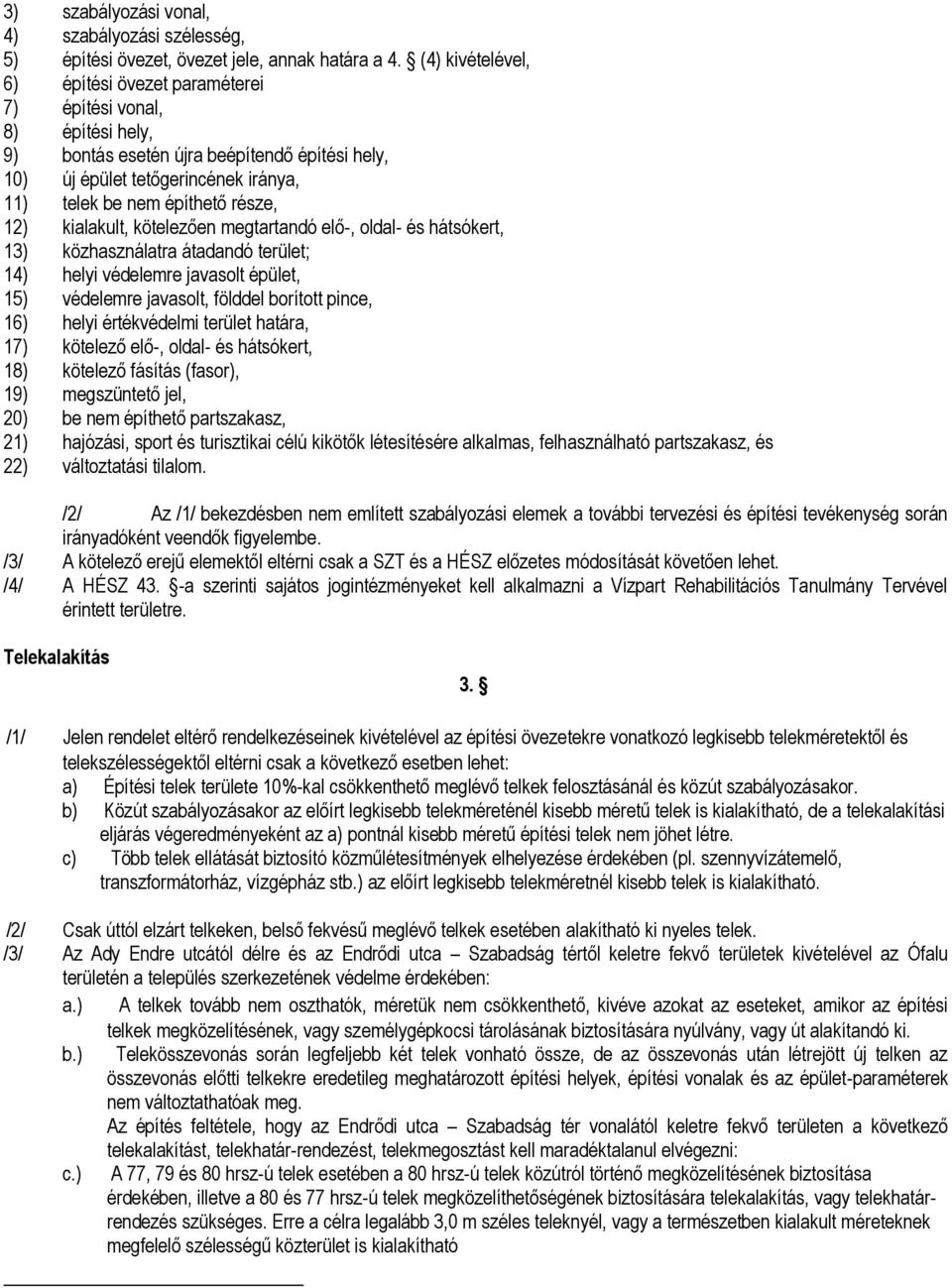 12) kialakult, kötelezően egtartandó elő-, oldal- és hátsókert, 13) közhasználatra átadandó terület; 14) helyi védelere javasolt épület, 15) védelere javasolt, földdel borított pince, 16) helyi