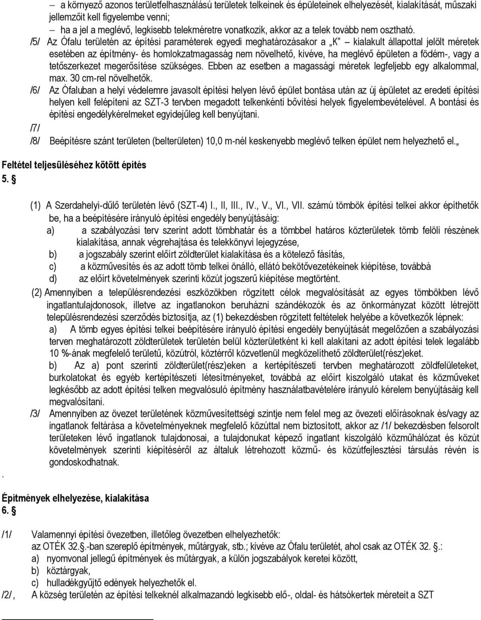 /5/ Az Ófalu területén az építési paraéterek egyedi eghatározásakor a K kialakult állapottal jelölt éretek esetében az építény- és holokzatagasság ne növelhető, kivéve, ha eglévő épületen a födé-,