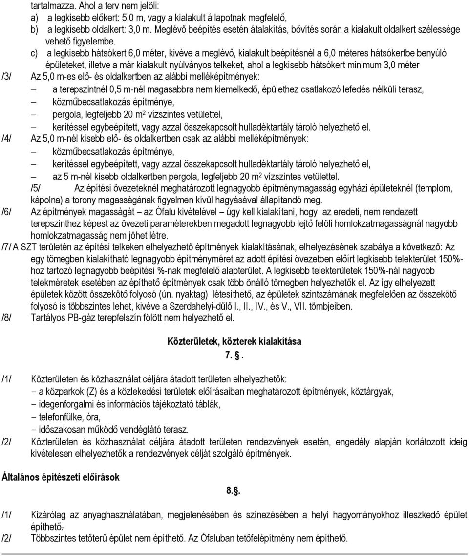 c) a hátsókert 6,0 éter, kivéve a eglévő, kialakult beépítésnél a 6,0 éteres hátsókertbe benyúló épületeket, illetve a ár kialakult nyúlványos telkeket, ahol a hátsókert iniu 3,0 éter /3/ Az 5,0 -es