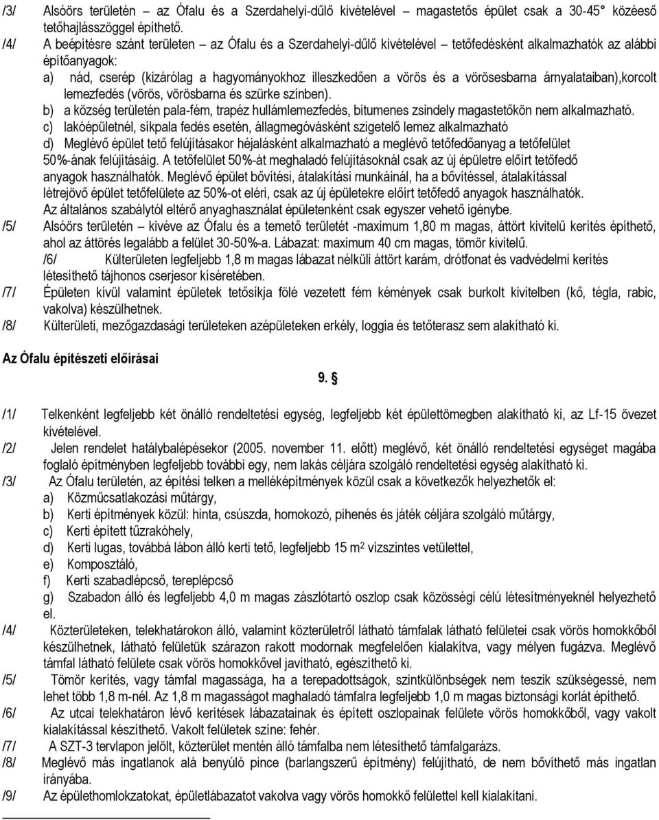 vörösesbarna árnyalataiban),korcolt leezfedés (vörös, vörösbarna és szürke színben). b) a község területén pala-fé, trapéz hulláleezfedés, bituenes zsindely agastetőkön ne alkalazható.