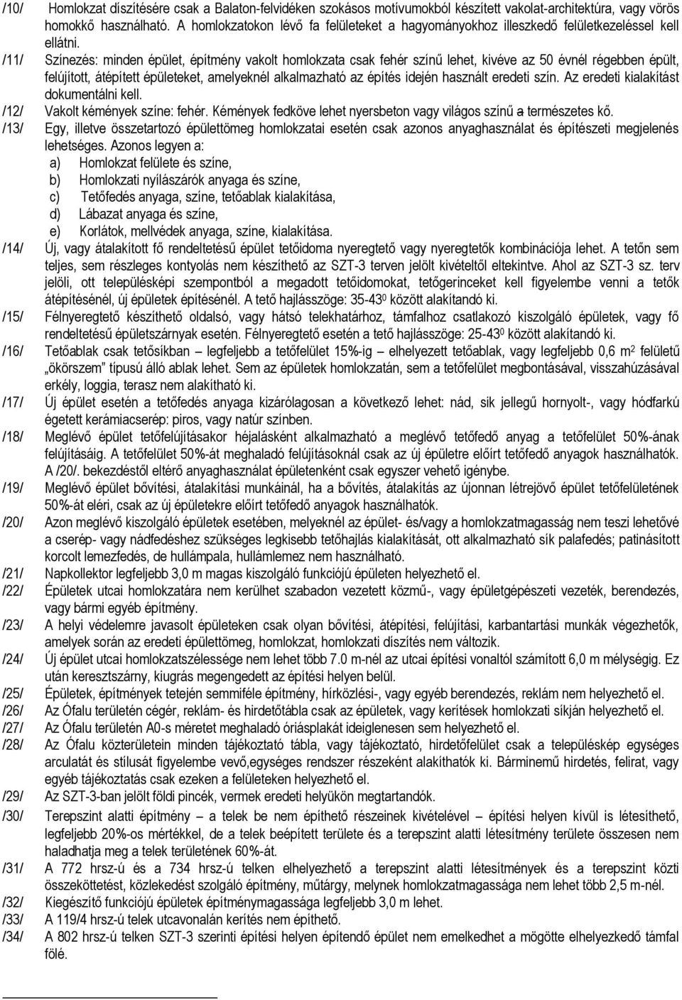 /11/ Színezés: inden épület, építény vakolt holokzata csak fehér színű lehet, kivéve az 50 évnél régebben épült, felújított, átépített épületeket, aelyeknél alkalazható az építés idején használt