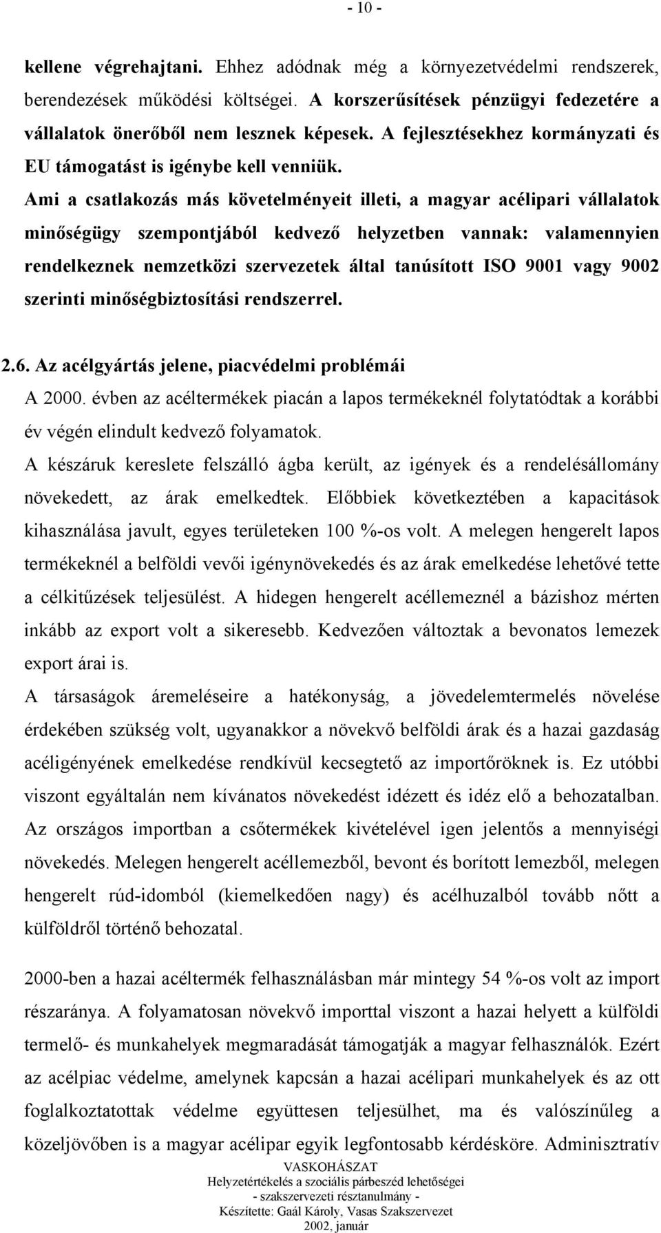 Ami a csatlakozás más követelményeit illeti, a magyar acélipari vállalatok minőségügy szempontjából kedvező helyzetben vannak: valamennyien rendelkeznek nemzetközi szervezetek által tanúsított ISO