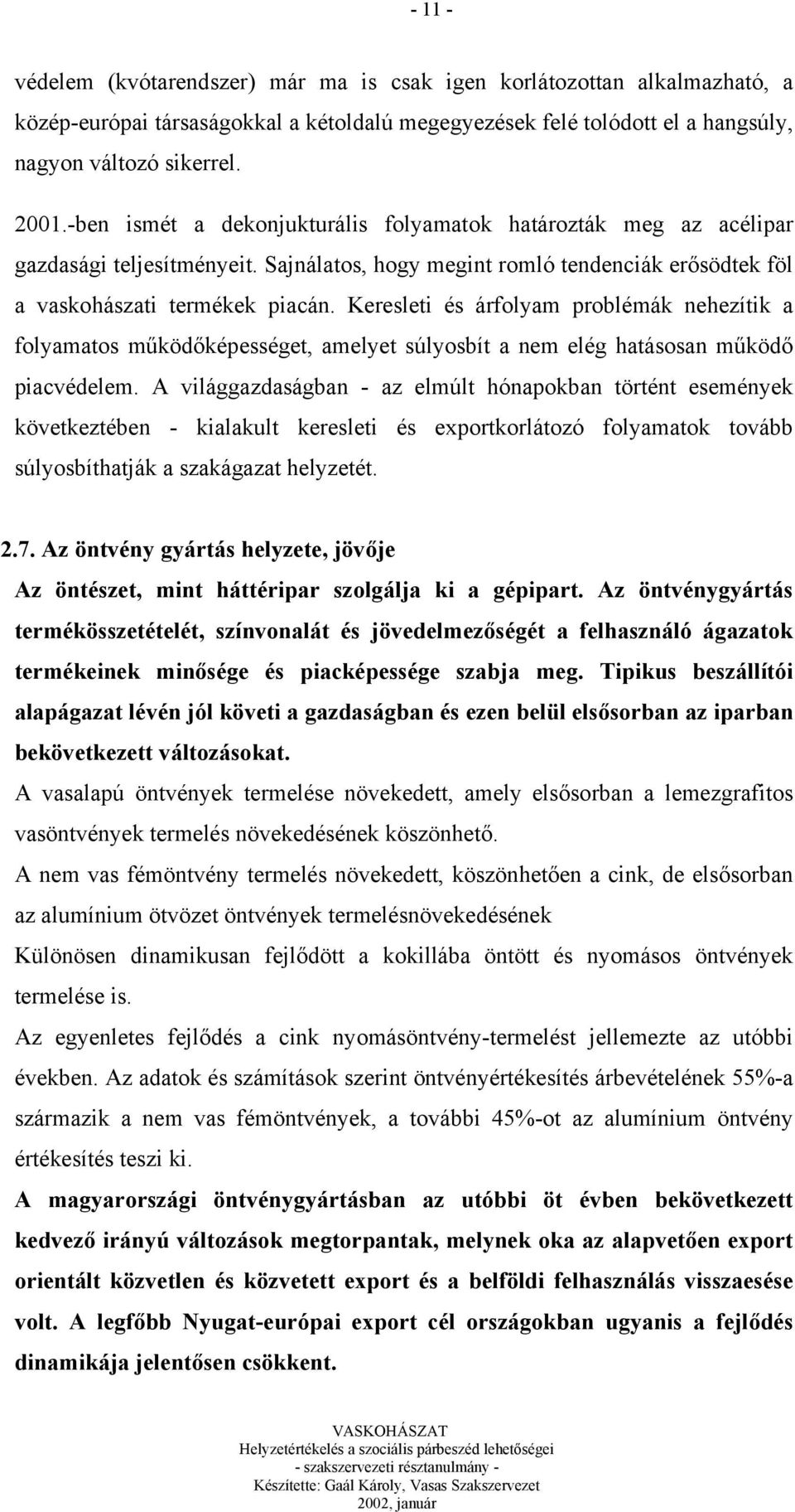 Keresleti és árfolyam problémák nehezítik a folyamatos működőképességet, amelyet súlyosbít a nem elég hatásosan működő piacvédelem.