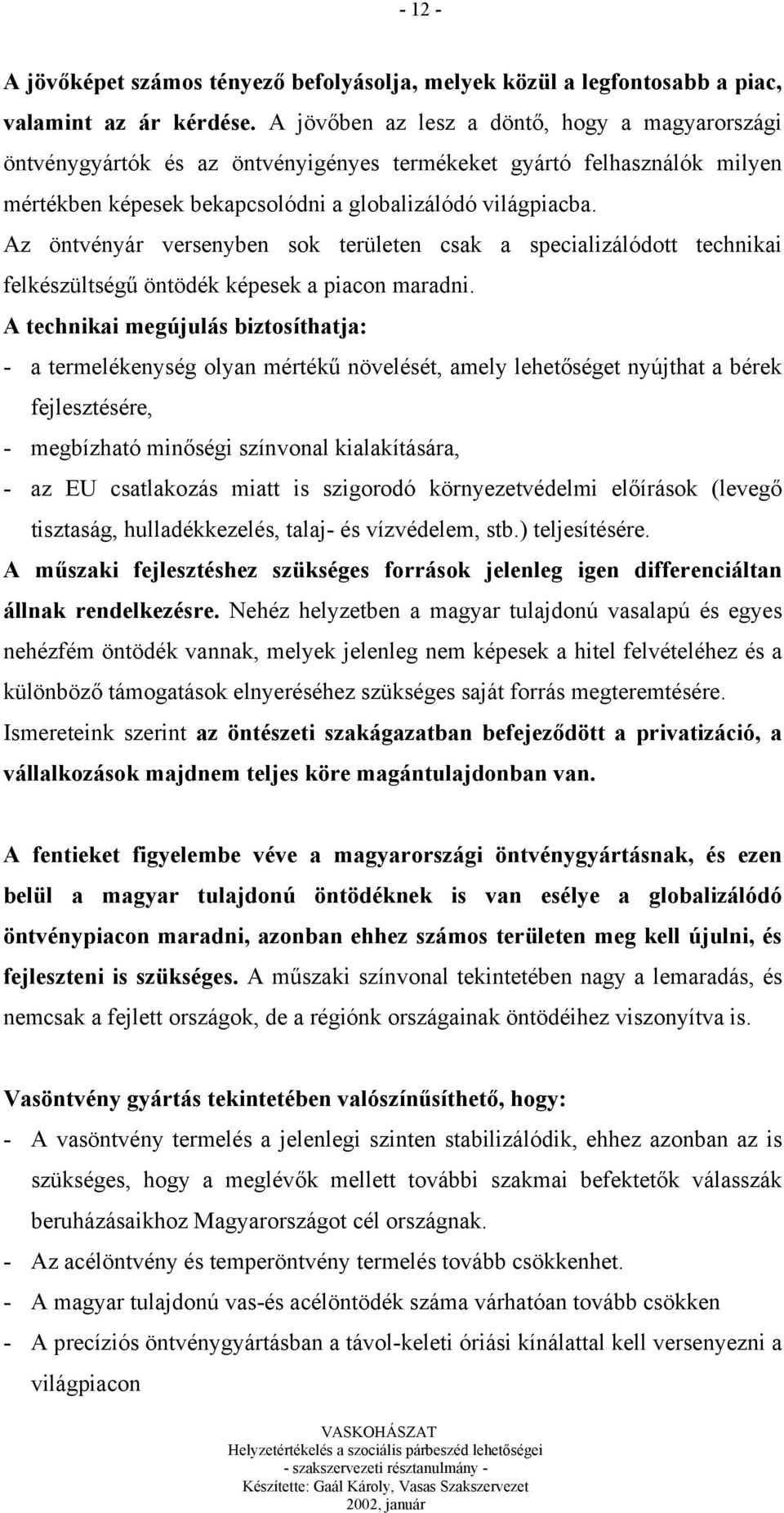 Az öntvényár versenyben sok területen csak a specializálódott technikai felkészültségű öntödék képesek a piacon maradni.