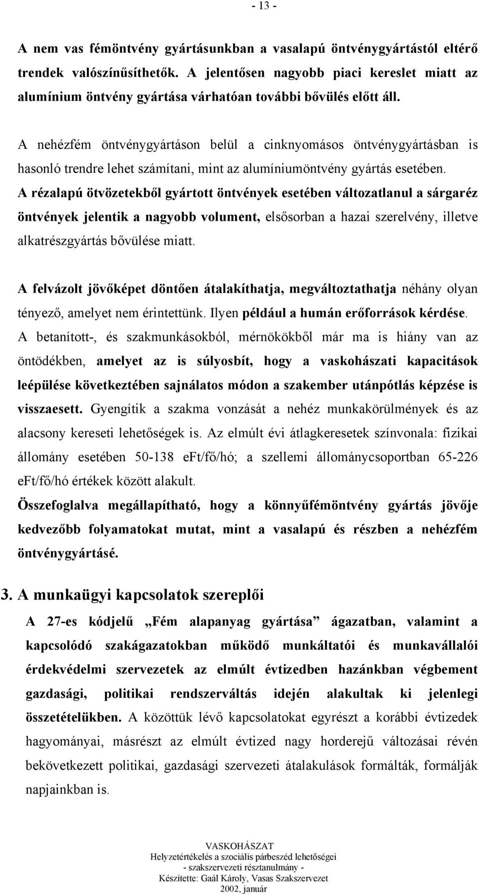 A nehézfém öntvénygyártáson belül a cinknyomásos öntvénygyártásban is hasonló trendre lehet számítani, mint az alumíniumöntvény gyártás esetében.