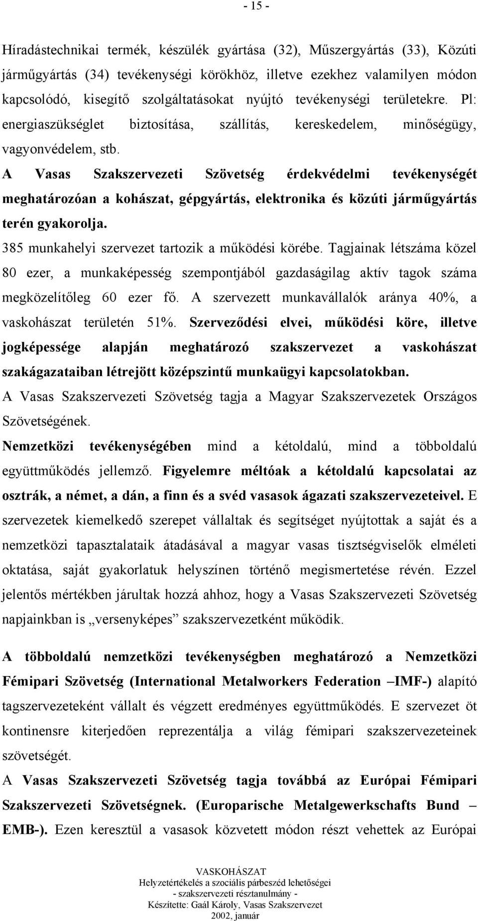 A Vasas Szakszervezeti Szövetség érdekvédelmi tevékenységét meghatározóan a kohászat, gépgyártás, elektronika és közúti járműgyártás terén gyakorolja.