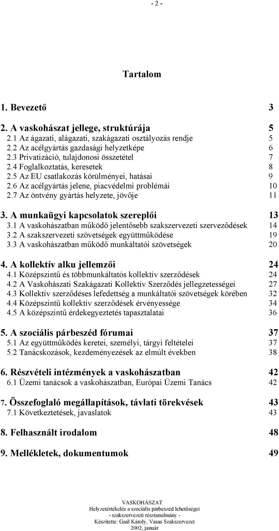 7 Az öntvény gyártás helyzete, jövője 11 3. A munkaügyi kapcsolatok szereplői 13 3.1 A vaskohászatban működő jelentősebb szakszervezeti szerveződések 14 3.