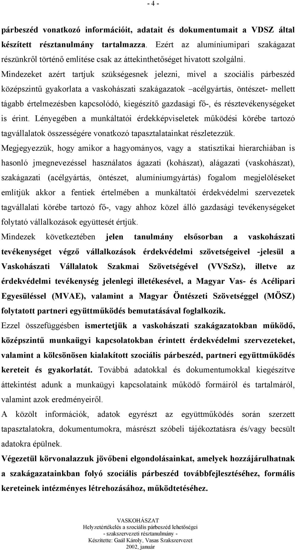 Mindezeket azért tartjuk szükségesnek jelezni, mivel a szociális párbeszéd középszintű gyakorlata a vaskohászati szakágazatok acélgyártás, öntészet- mellett tágabb értelmezésben kapcsolódó,